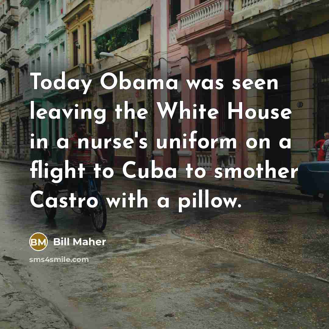 “Today Obama was seen leaving the White House in a…” quote by Bill Maher