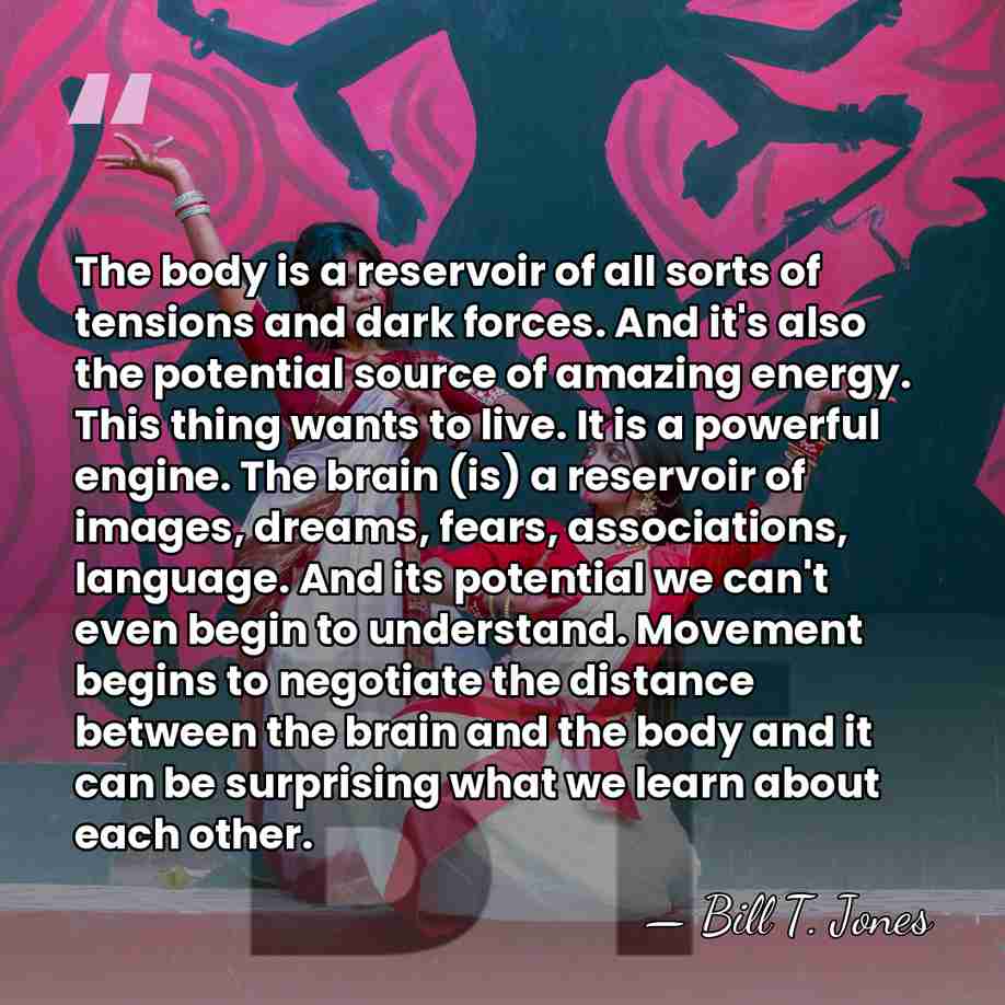 The body is a reservoir of all sorts of tensions and dark&hellip; - Bill T. Jones