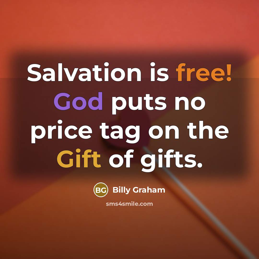“Salvation is free! God puts no price tag on the Gift of gifts.” quote by Billy Graham