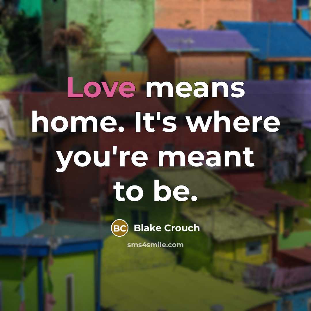 “Love means home. It's where you're meant to be.…” quote by Blake Crouch