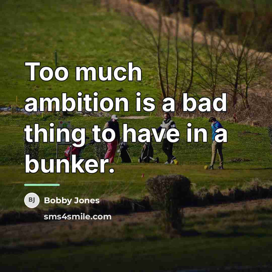 “Too much ambition is a bad thing to have in…” quote by Bobby Jones