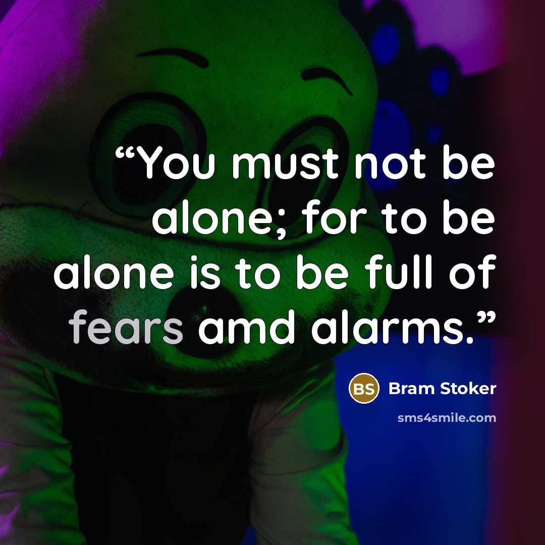“You must not be alone; for to be alone is to be full of fears amd alarms.” quote by Bram Stoker