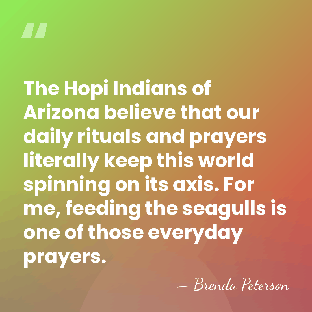 The Hopi Indians of Arizona believe that our daily rituals and prayers&hellip; - Brenda Peterson