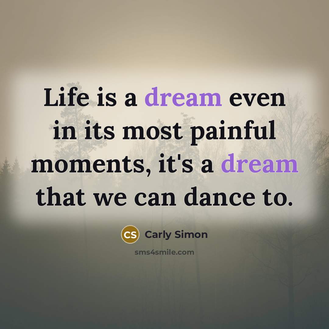 “Life is a dream even in its most painful moments,…” quote by Carly Simon