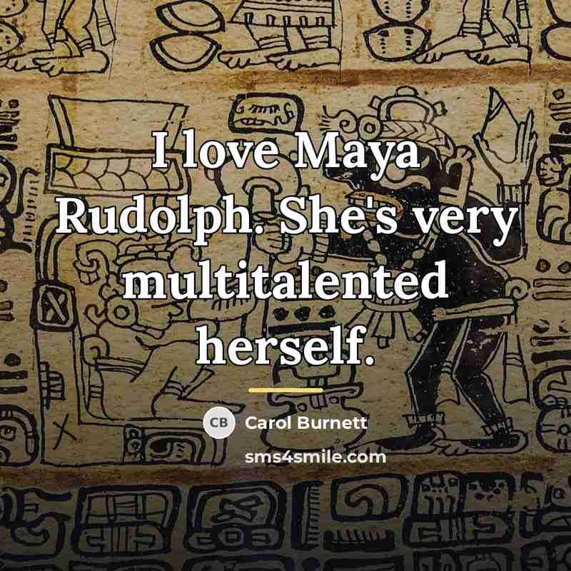 “I love Maya Rudolph. She's very multitalented herself.…” quote by Carol Burnett