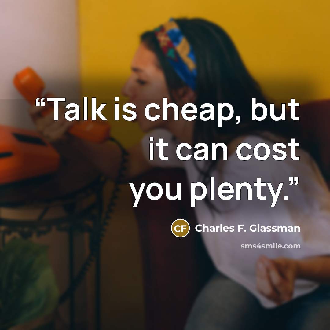 “Talk is cheap, but it can cost you plenty.” quote by Charles F. Glassman