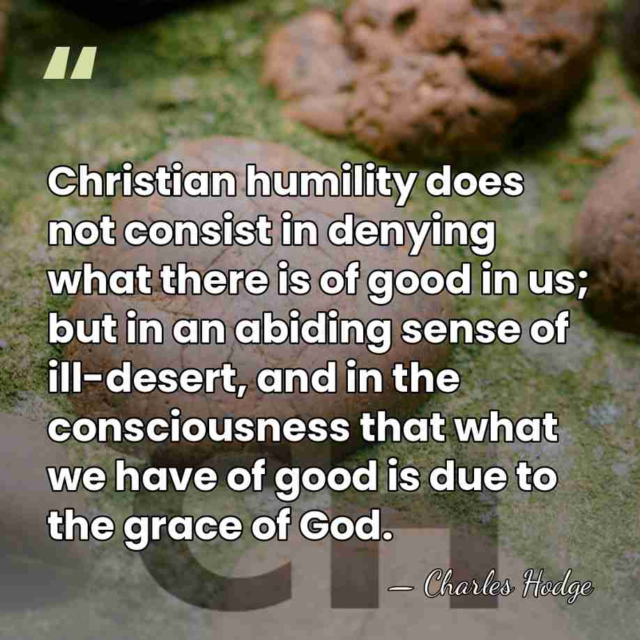 Christian humility does not consist in denying what there is of good&hellip; - Charles Hodge