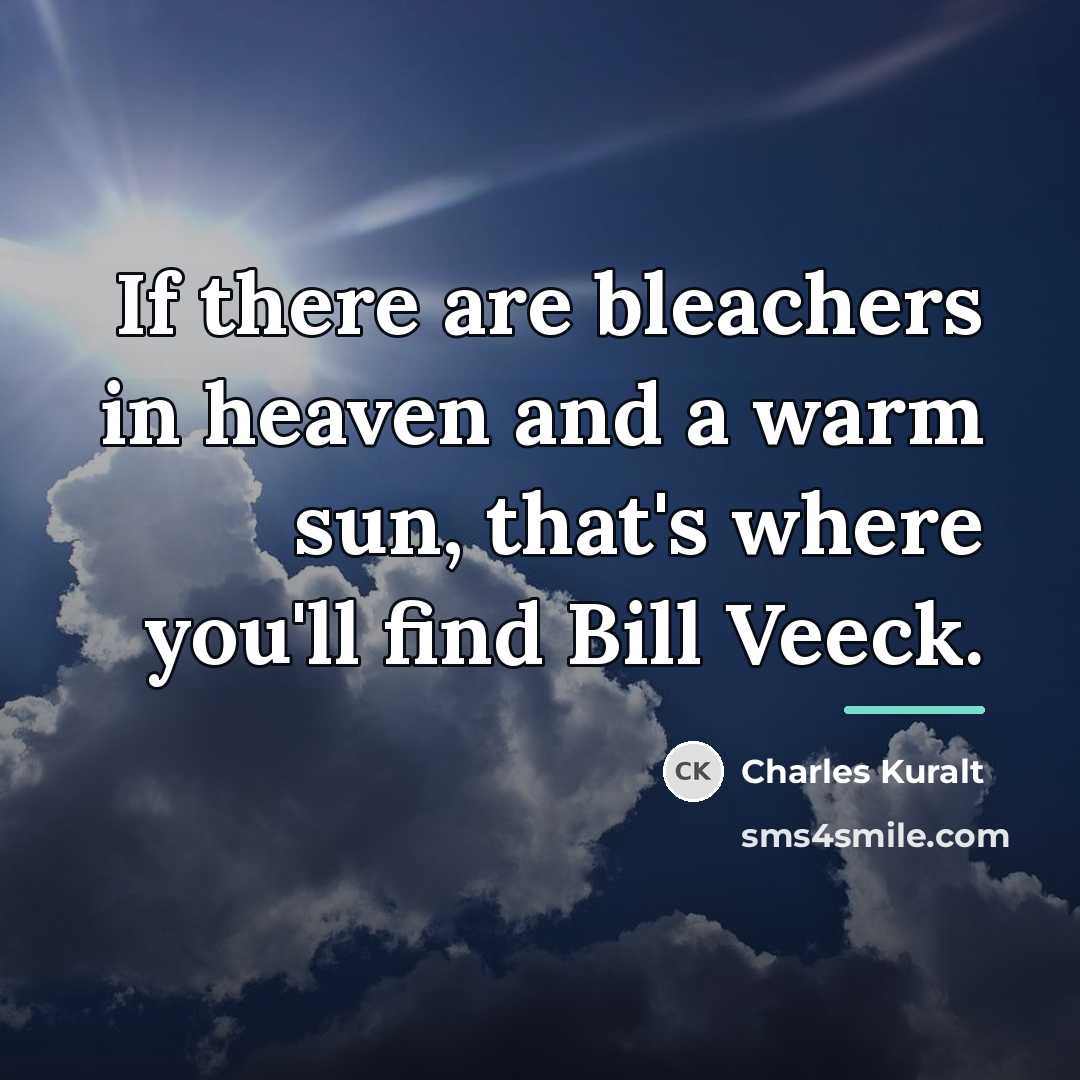 “If there are bleachers in heaven and a warm sun,…” quote by Charles Kuralt