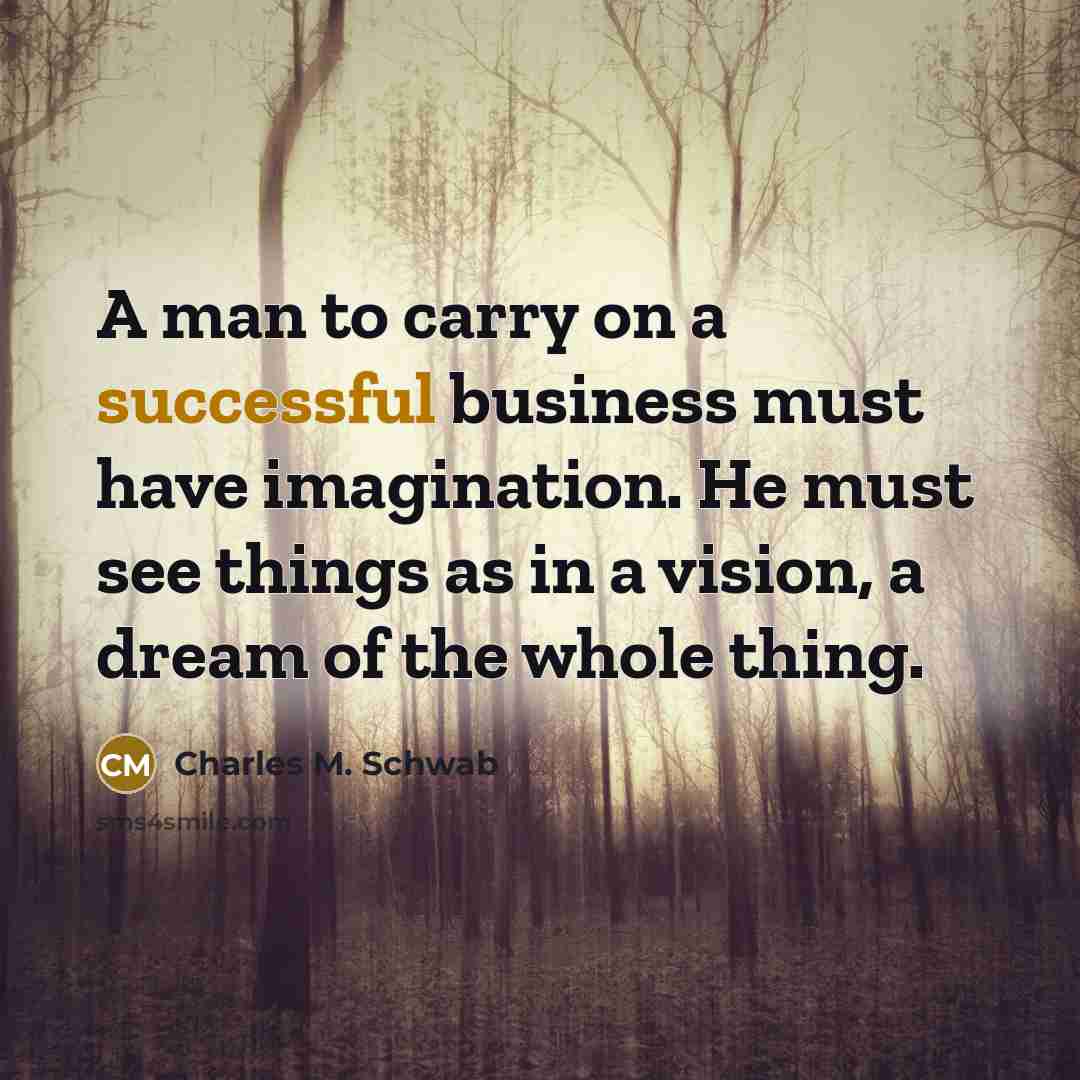 “A man to carry on a successful business must have…” quote by Charles M. Schwab