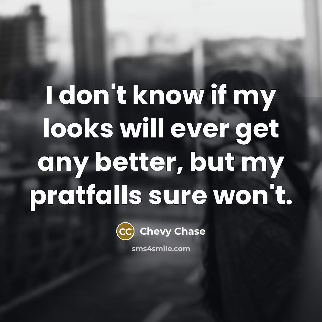 “I don't know if my looks will ever get any…” quote by Chevy Chase