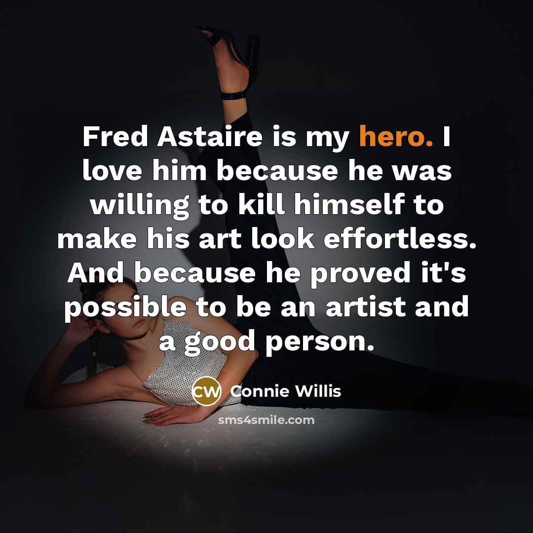 “Fred Astaire is my hero. I love him because he…” quote by Connie Willis