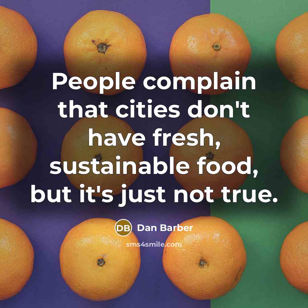 “People complain that cities don't have fresh, sustainable food, but…” quote by Dan Barber