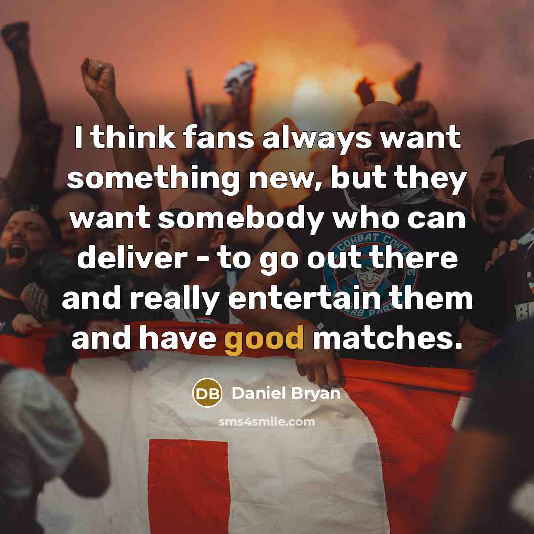 “I think fans always want something new, but they want…” quote by Daniel Bryan