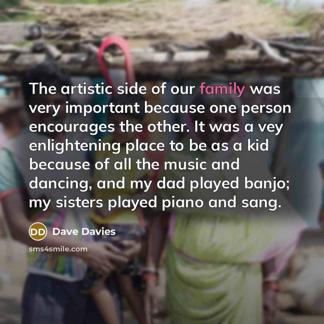 “The artistic side of our family was very important because…” quote by Dave Davies