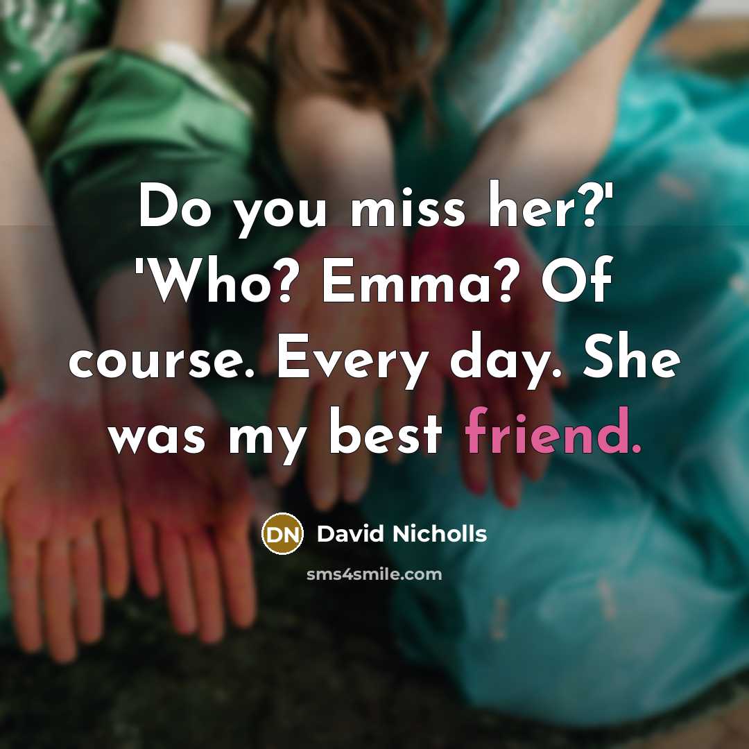“Do you miss her?' 'Who? Emma? Of course. Every day.…” quote by David Nicholls