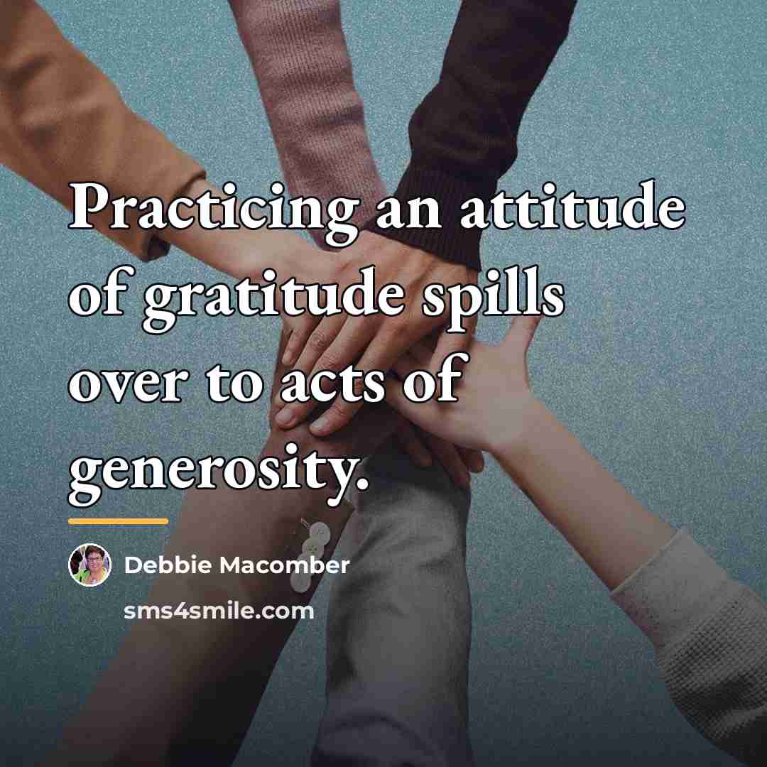 “Practicing an attitude of gratitude spills over to acts of…” quote by Debbie Macomber