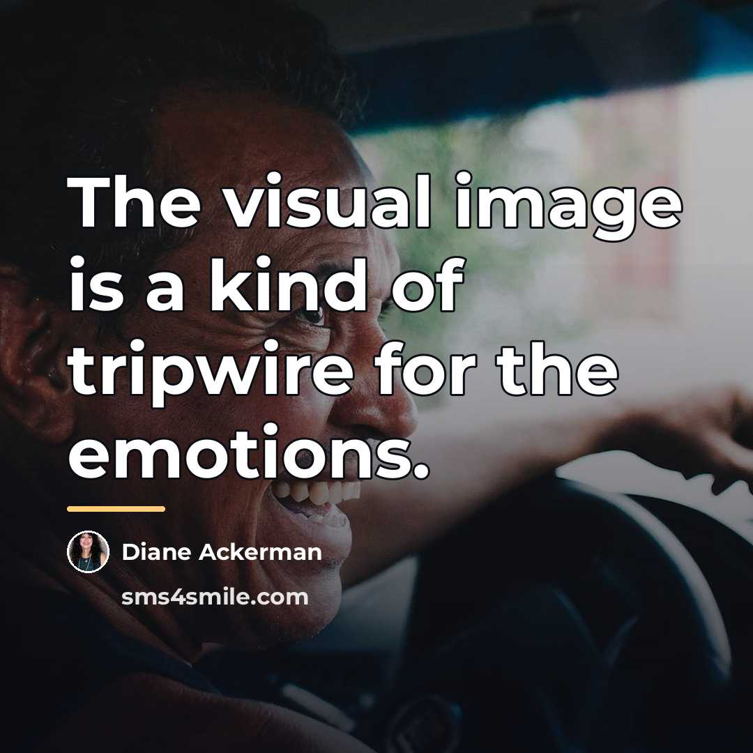 “The visual image is a kind of tripwire for the…” quote by Diane Ackerman