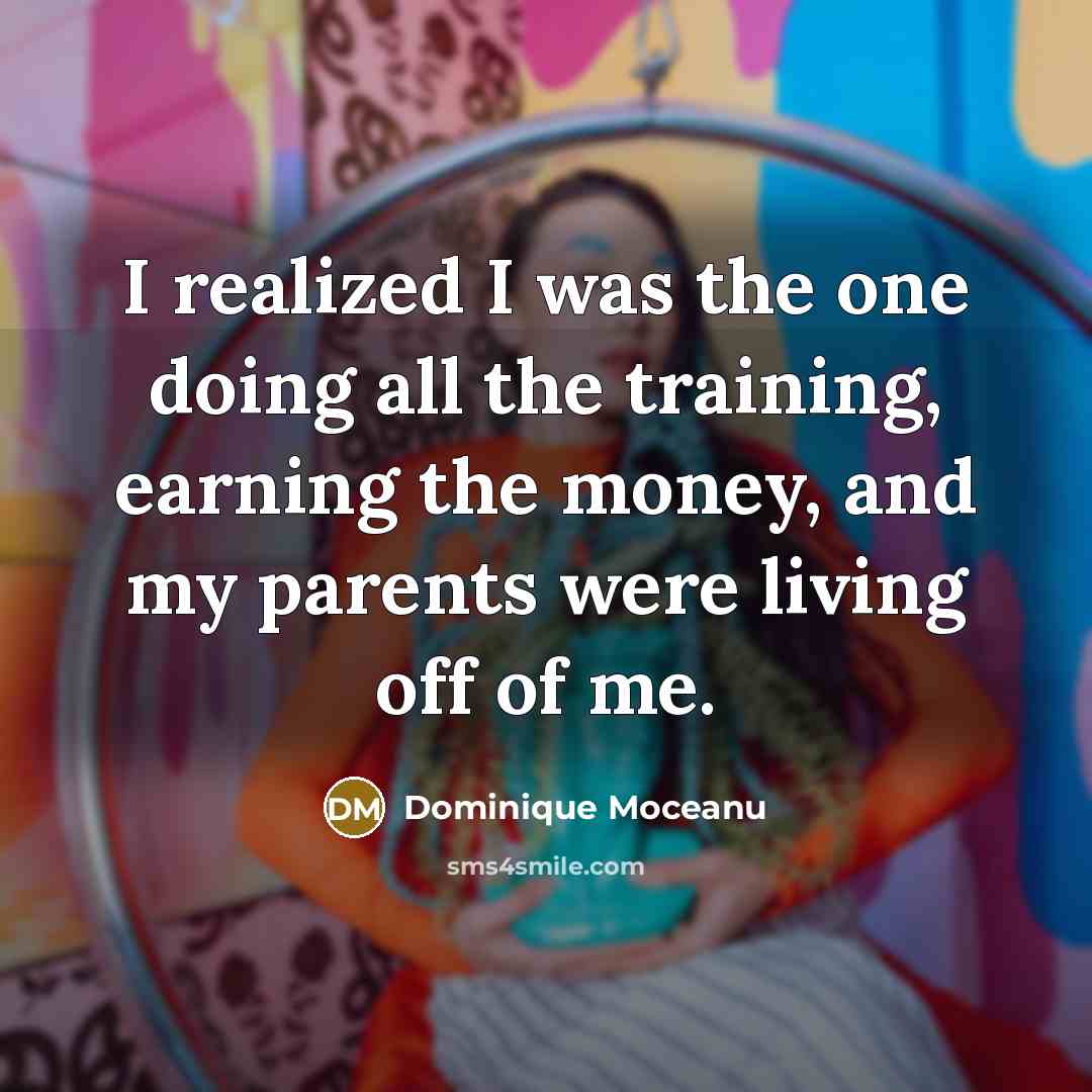 “I realized I was the one doing all the training,…” quote by Dominique Moceanu