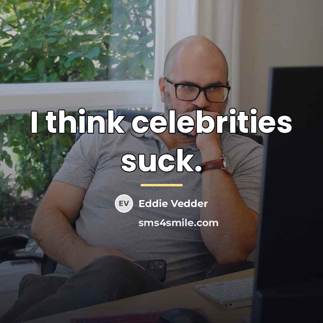 “I think celebrities suck.…” quote by Eddie Vedder