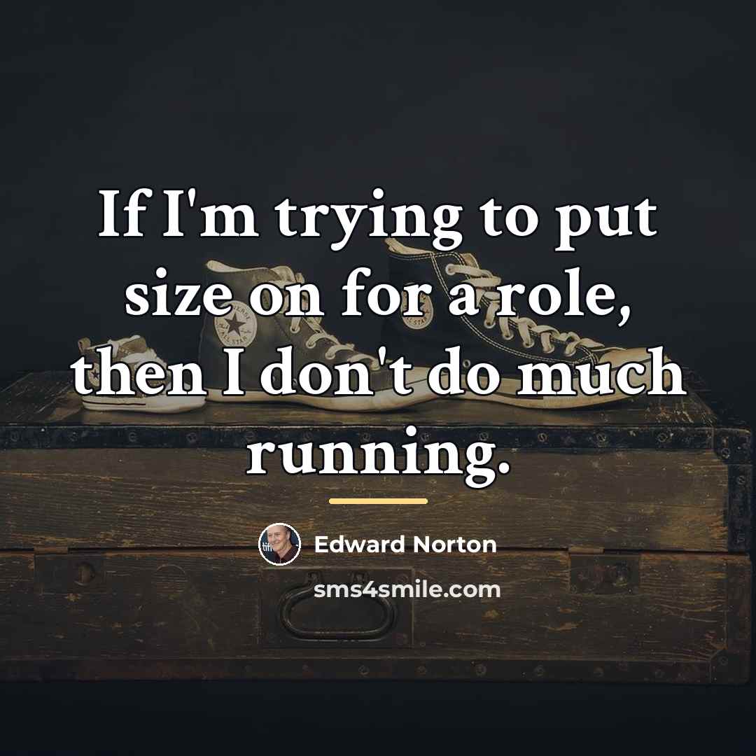 “If I'm trying to put size on for a role,…” quote by Edward Norton