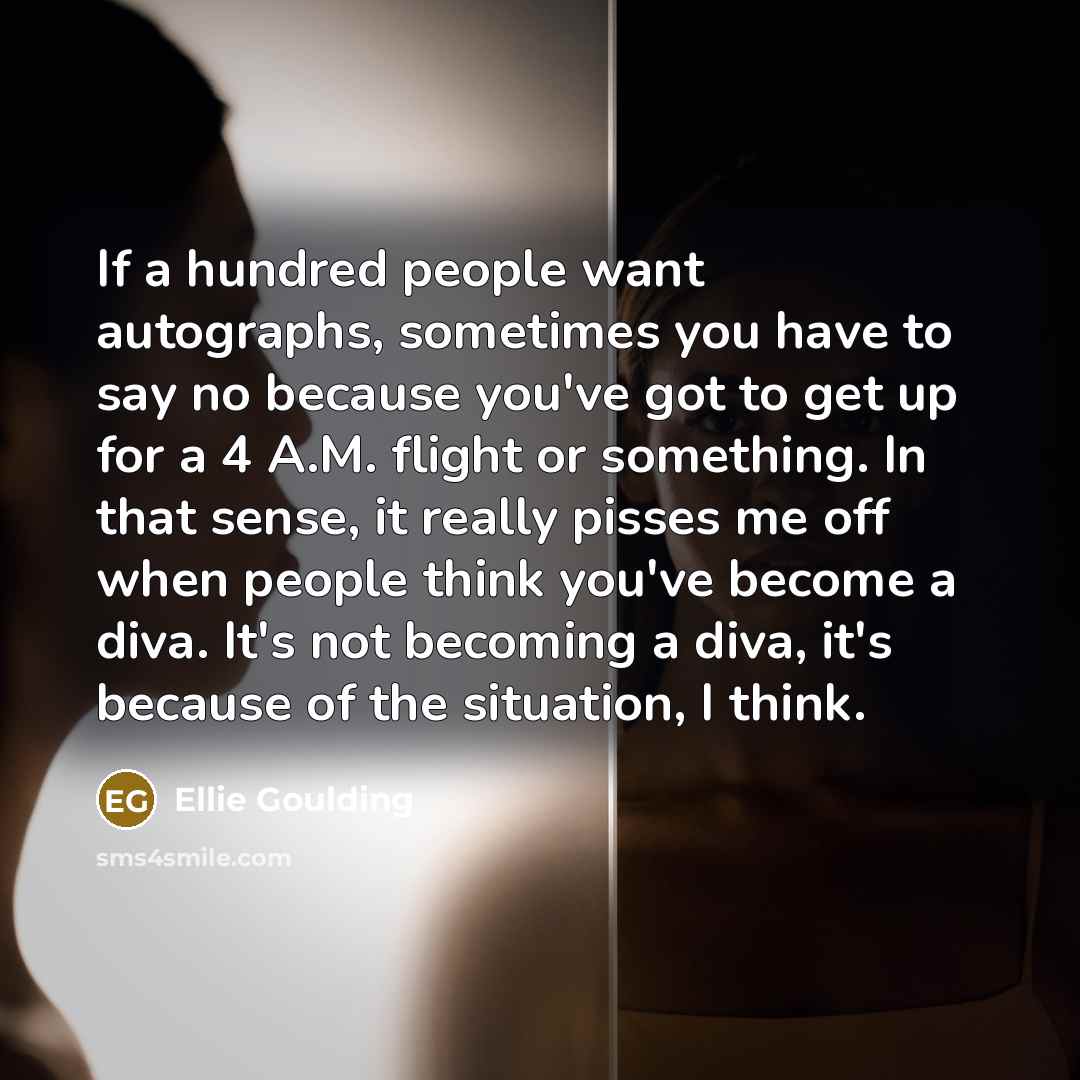 “If a hundred people want autographs, sometimes you have to…” quote by Ellie Goulding