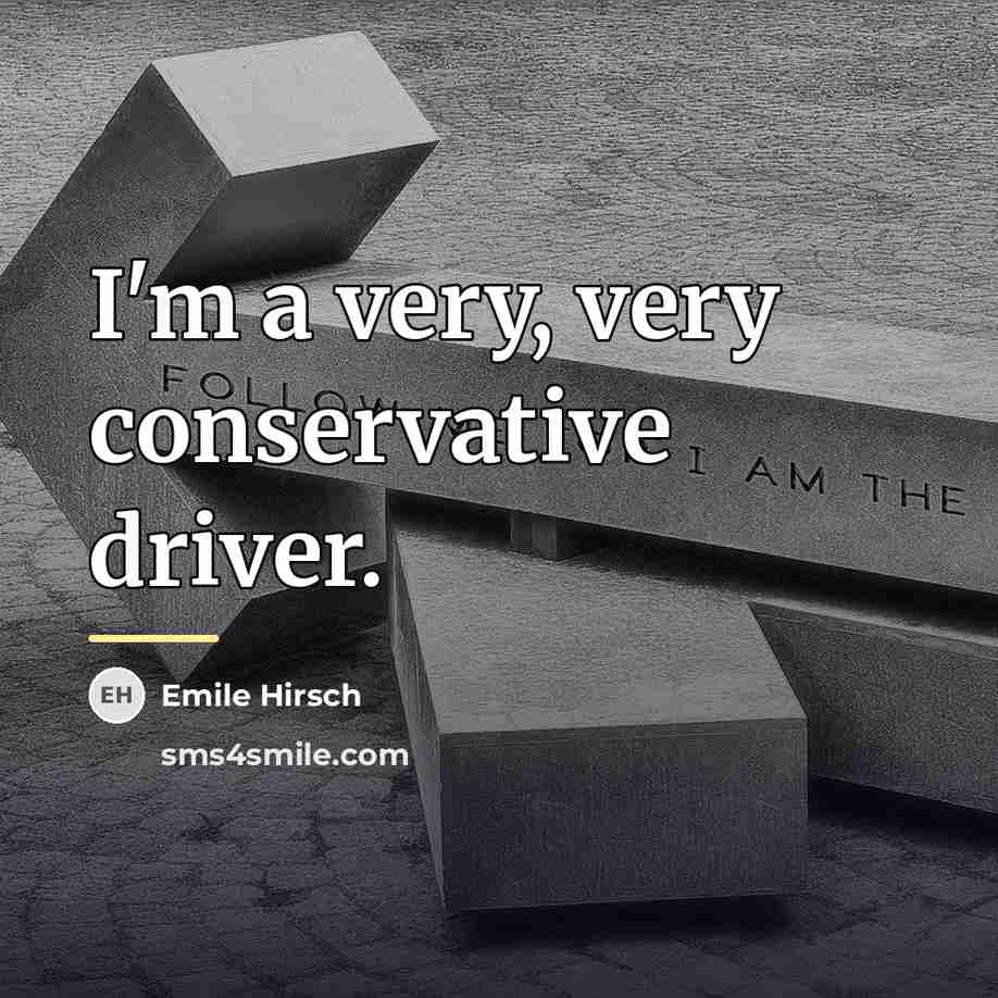 “I'm a very, very conservative driver.…” quote by Emile Hirsch