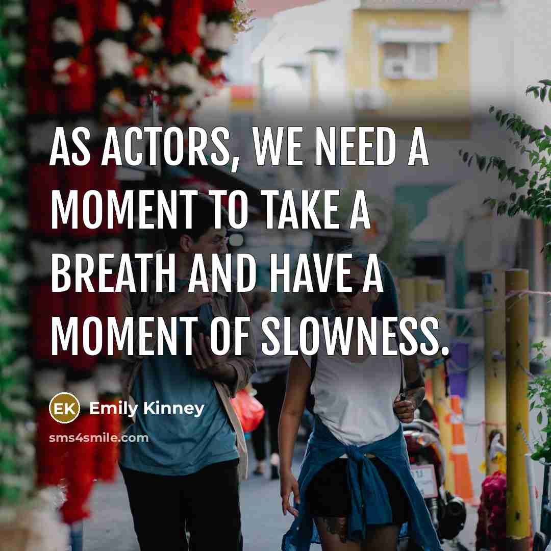 “As actors, we need a moment to take a breath…” quote by Emily Kinney