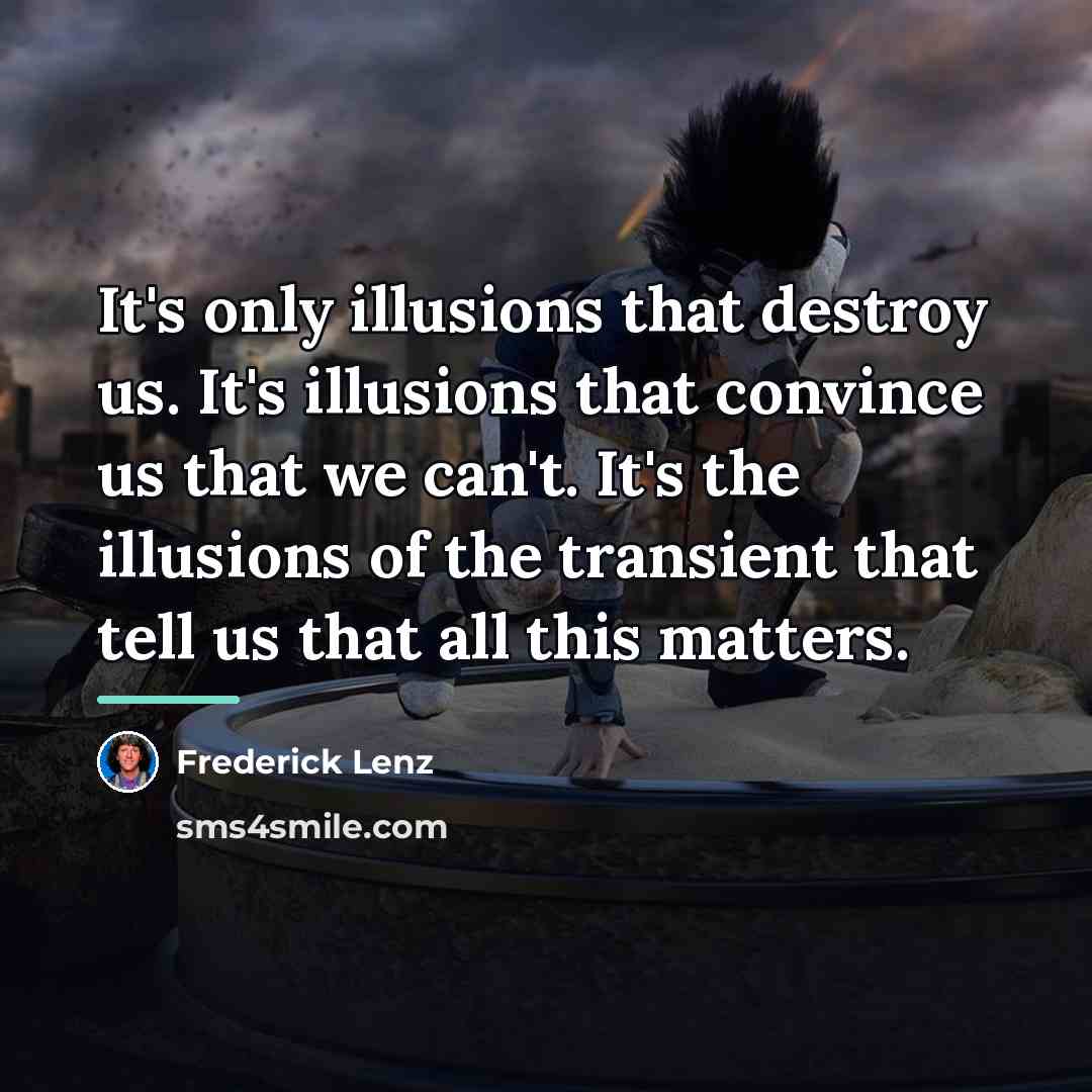 “It's only illusions that destroy us. It's illusions that convince…” quote by Frederick Lenz