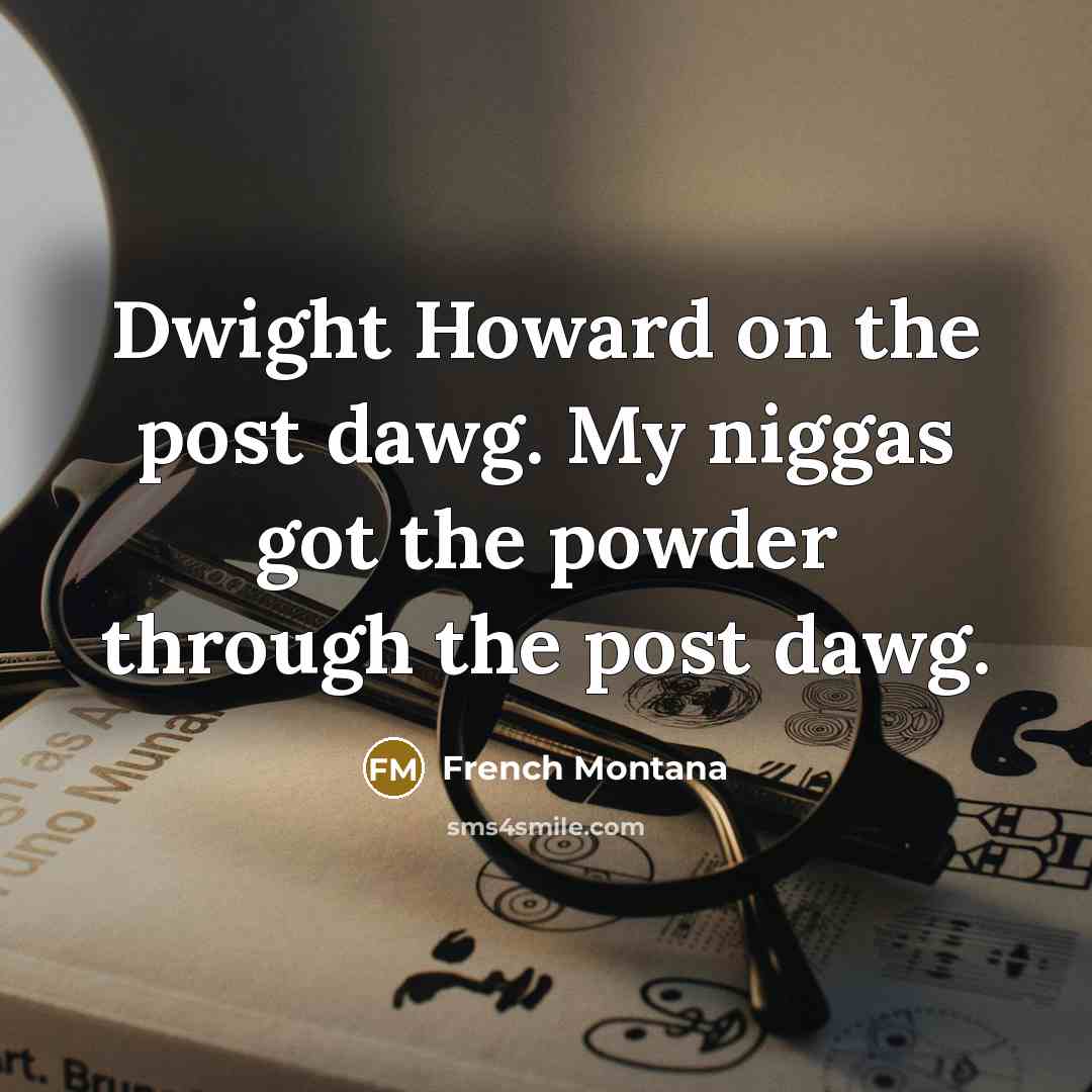 “Dwight Howard on the post dawg. My niggas got the…” quote by French Montana