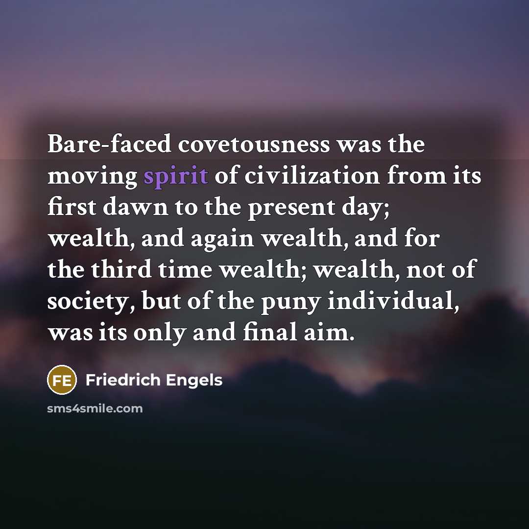“Bare-faced covetousness was the moving spirit of civilization from its…” quote by Friedrich Engels
