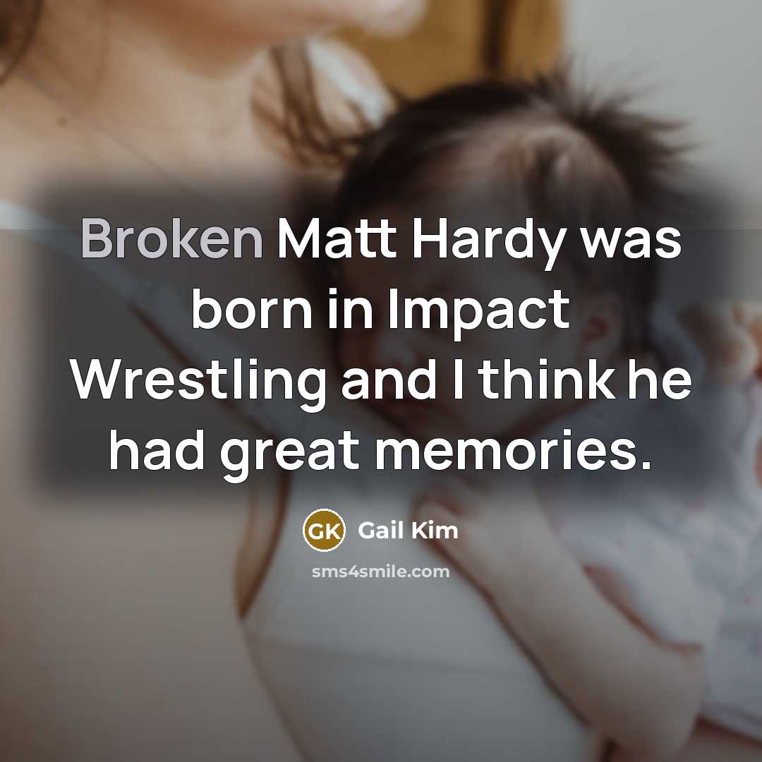 “Broken Matt Hardy was born in Impact Wrestling and I…” quote by Gail Kim