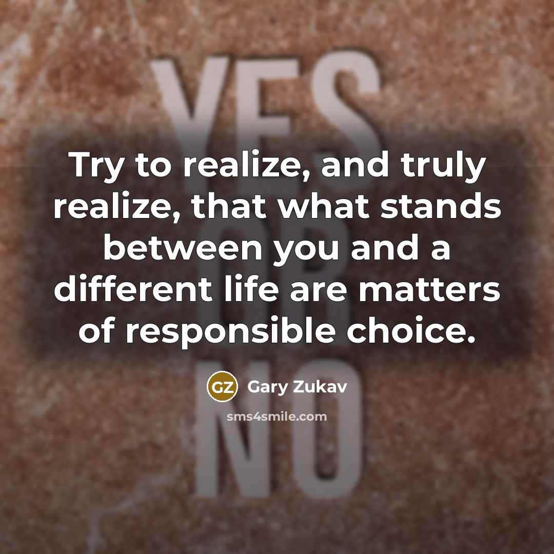 “Try to realize, and truly realize, that what stands between…” quote by Gary Zukav