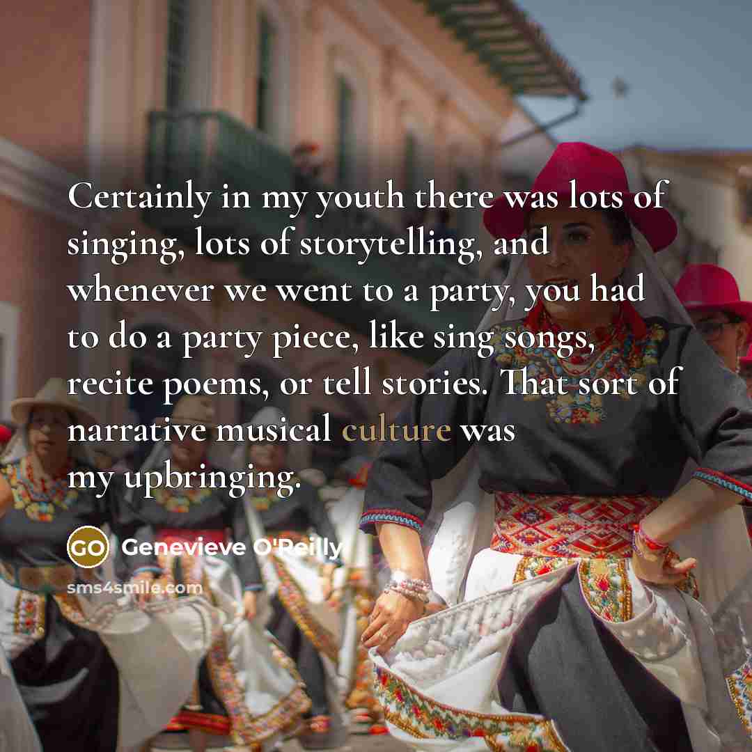 “Certainly in my youth there was lots of singing, lots…” quote by Genevieve O'Reilly
