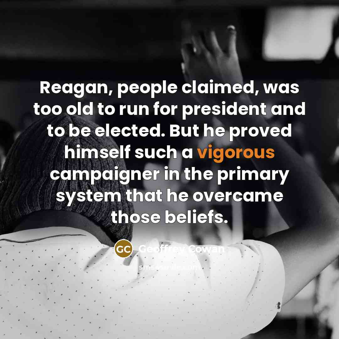 “Reagan, people claimed, was too old to run for president…” quote by Geoffrey Cowan