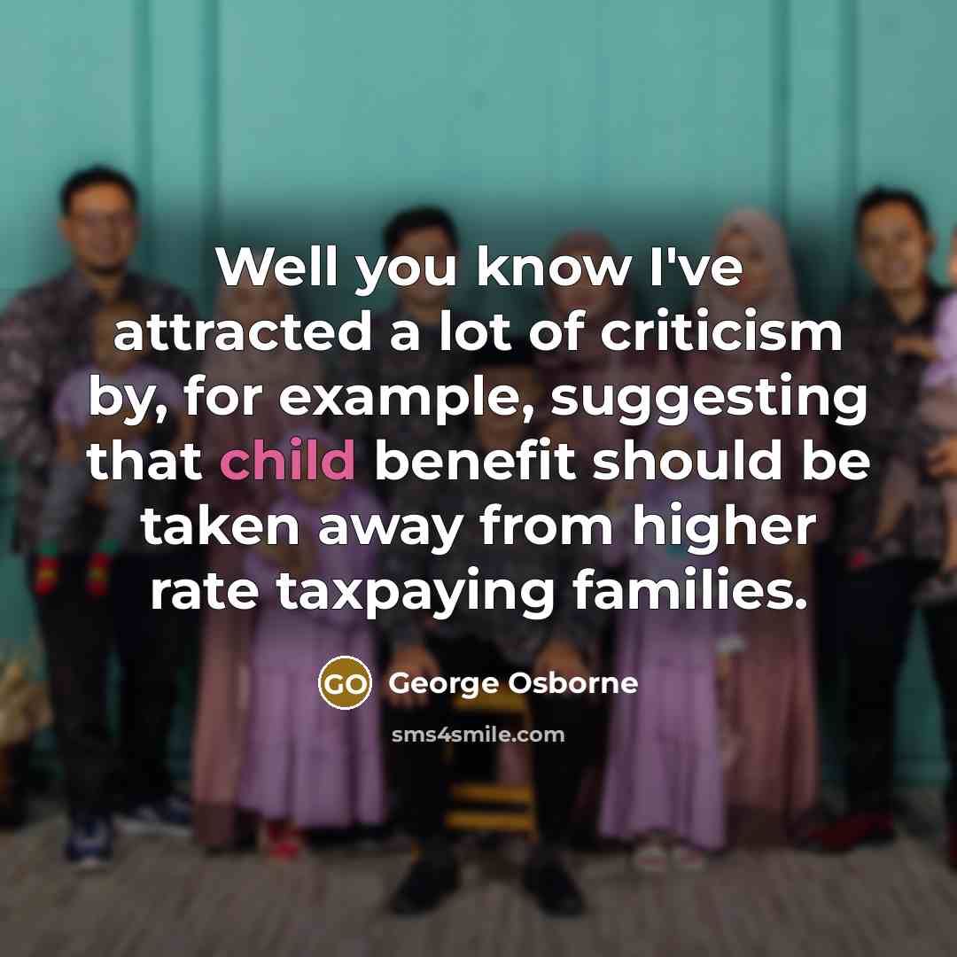 “Well you know I've attracted a lot of criticism by,…” quote by George Osborne