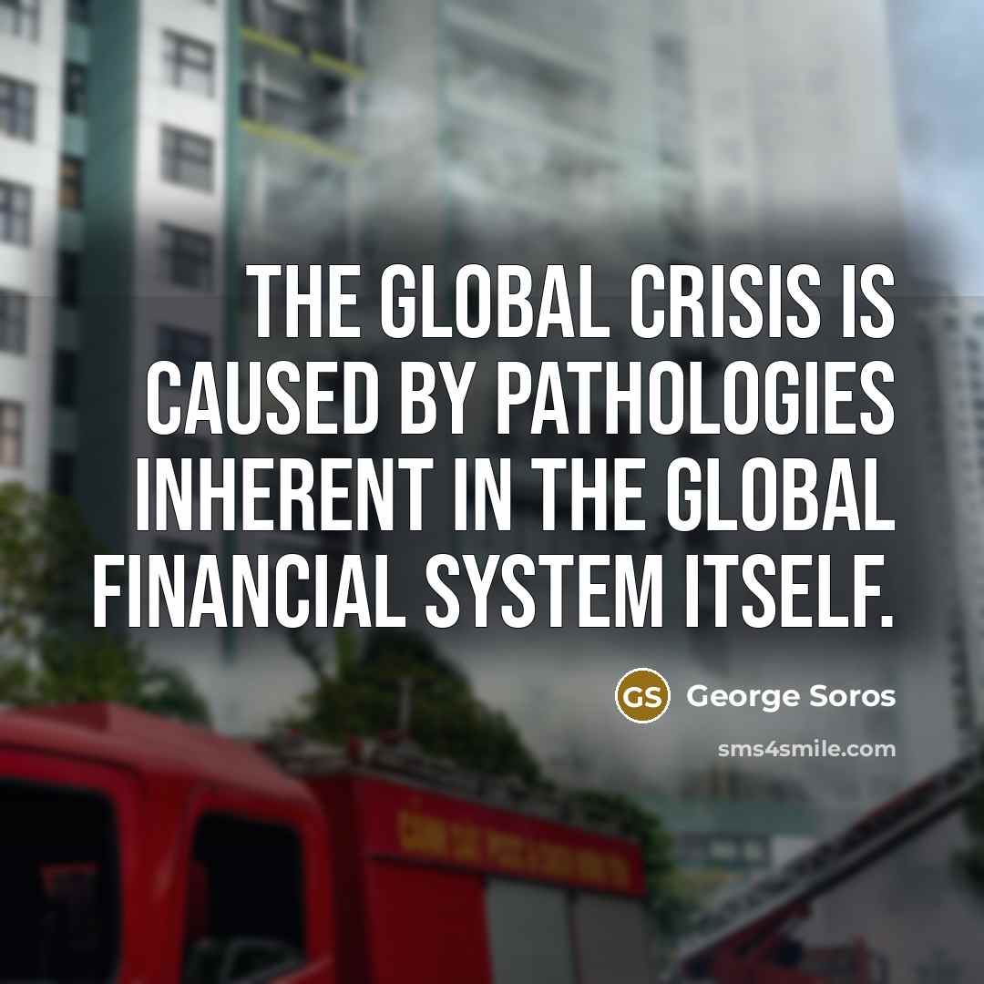 “The global crisis is caused by pathologies inherent in the…” quote by George Soros