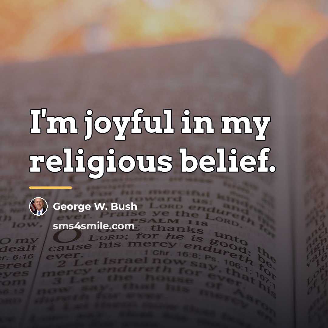 “I'm joyful in my religious belief.…” quote by George W. Bush