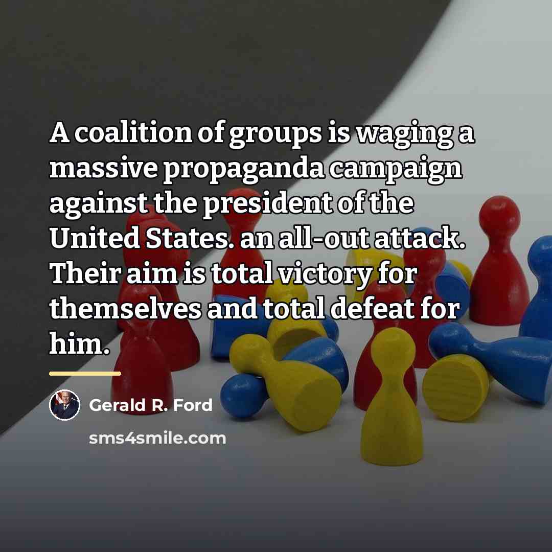 “A coalition of groups is waging a massive propaganda campaign…” quote by Gerald R. Ford