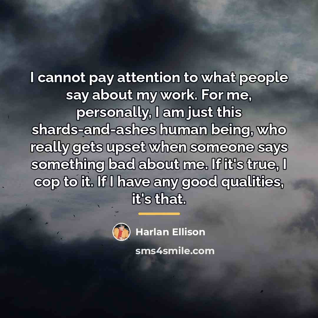 “I cannot pay attention to what people say about my…” quote by Harlan Ellison