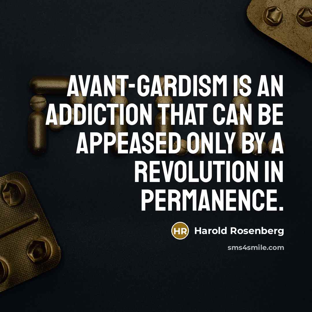 “Avant-gardism is an addiction that can be appeased only by…” quote by Harold Rosenberg