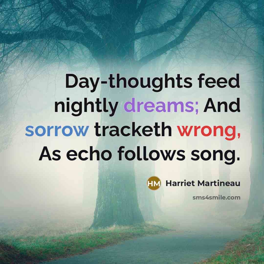 “Day-thoughts feed nightly dreams; And sorrow tracketh wrong, As echo…” quote by Harriet Martineau
