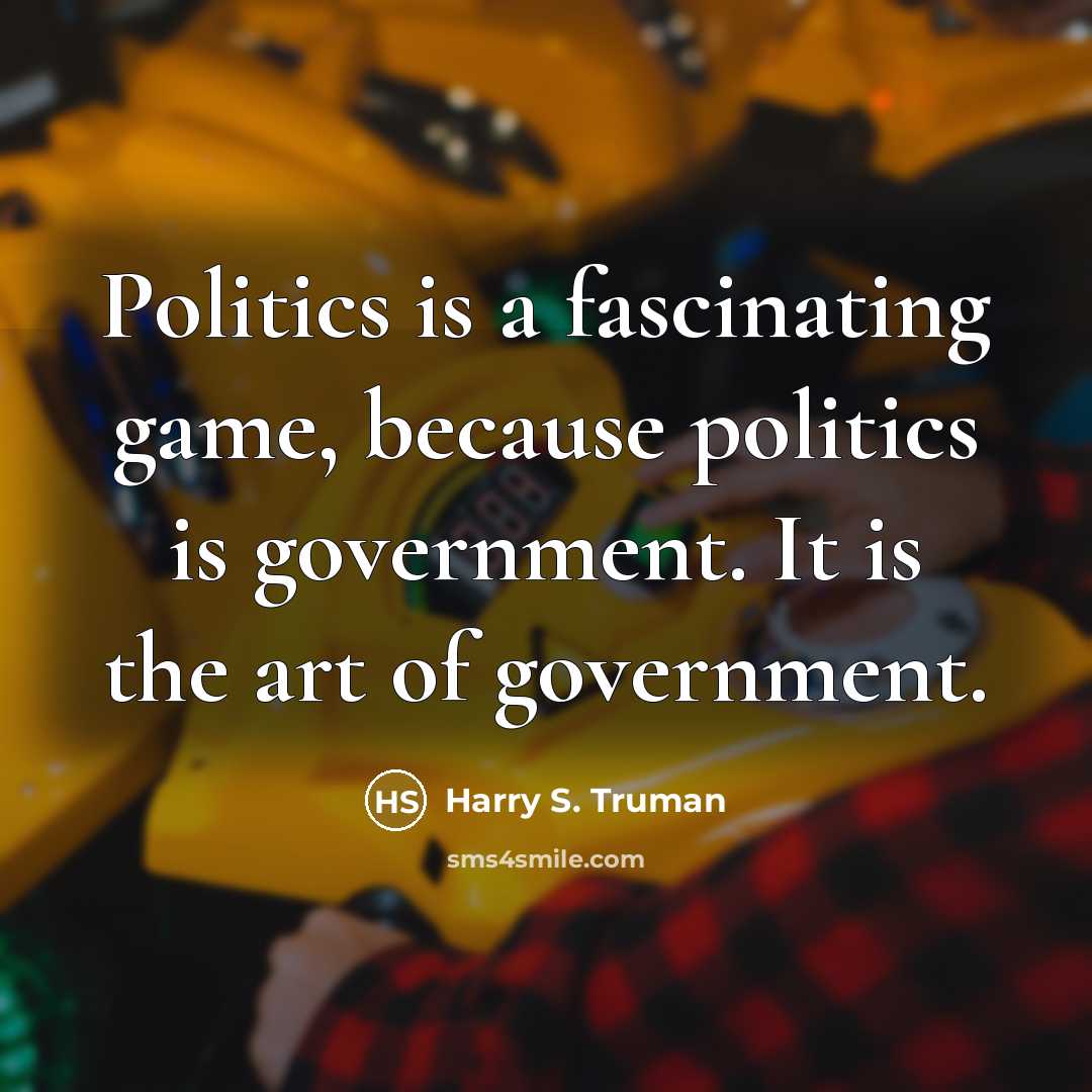 “Politics is a fascinating game, because politics is government. It…” quote by Harry S. Truman