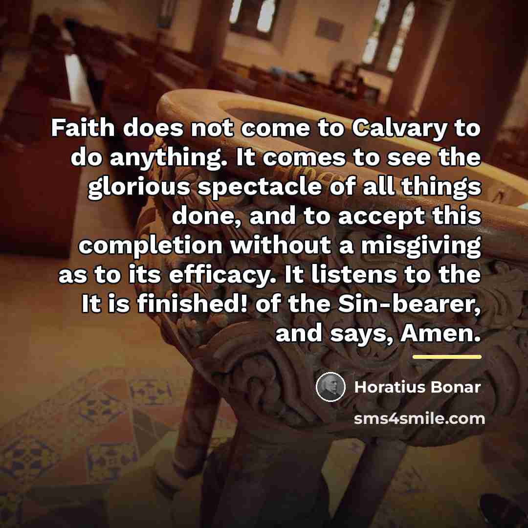 “Faith does not come to Calvary to do anything. It…” quote by Horatius Bonar