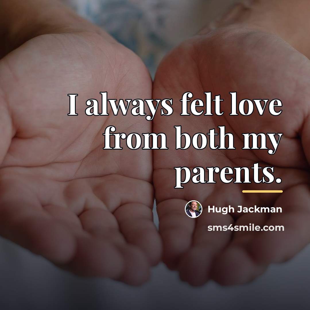 “I always felt love from both my parents.…” quote by Hugh Jackman