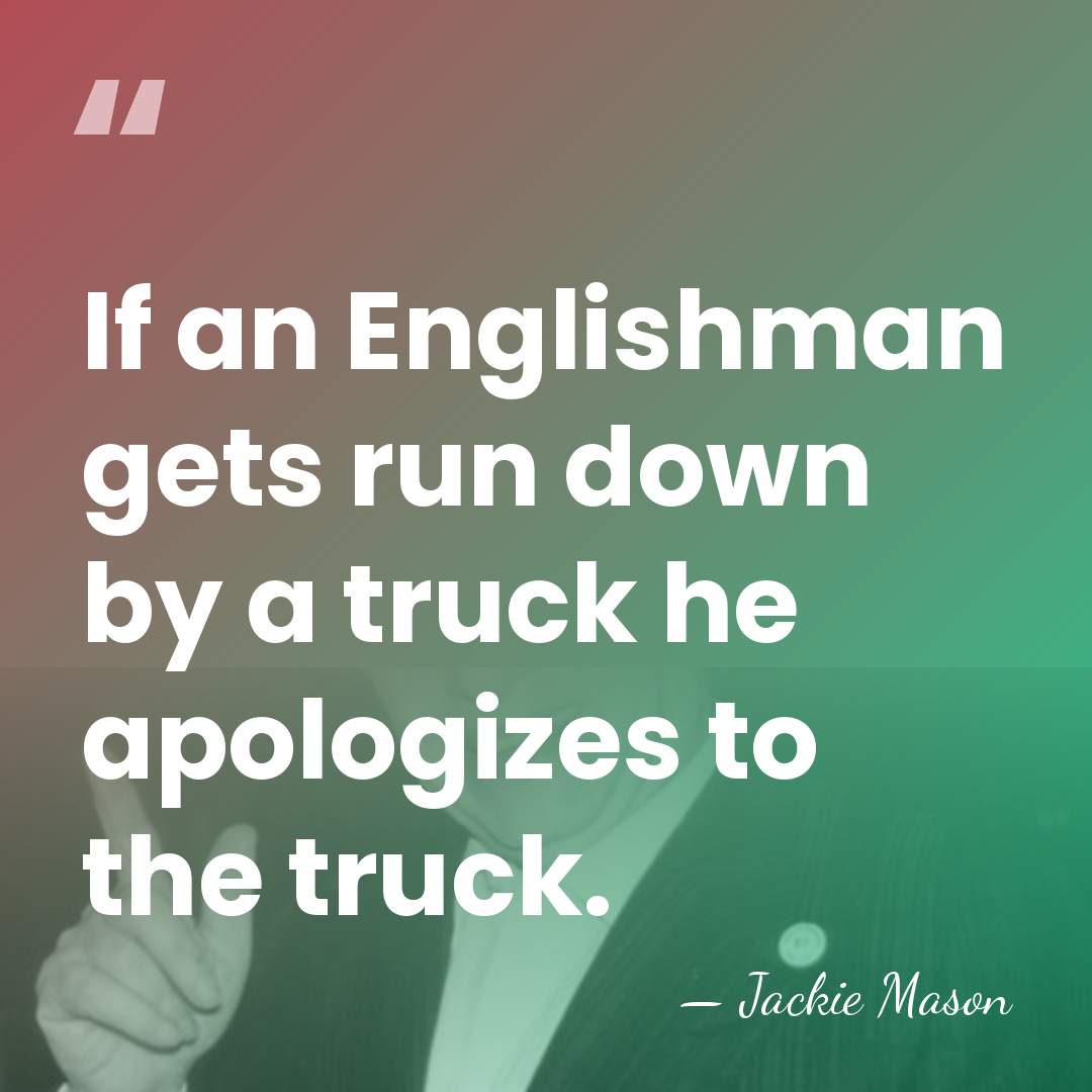 If an Englishman gets run down by a truck he apologizes to&hellip; - Jackie Mason
