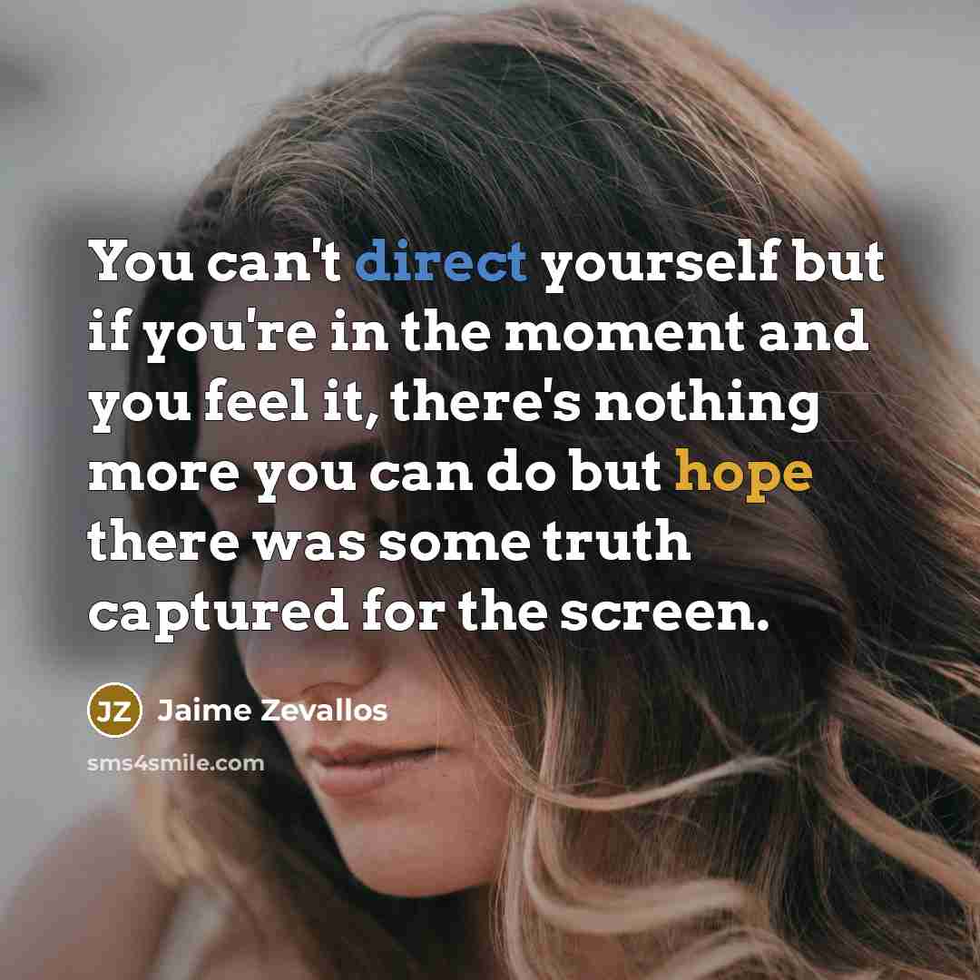 “You can't direct yourself but if you're in the moment…” quote by Jaime Zevallos