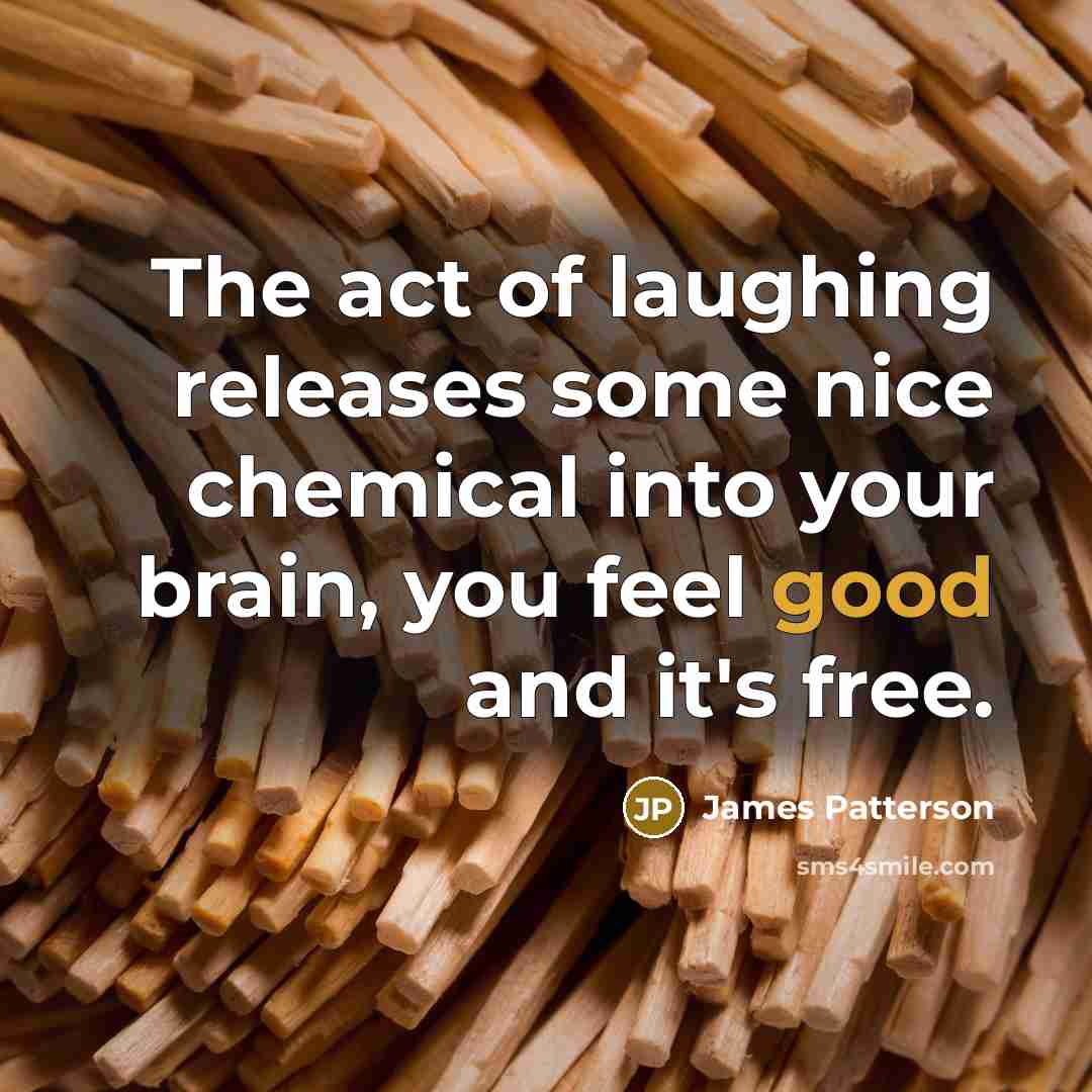“The act of laughing releases some nice chemical into your…” quote by James Patterson