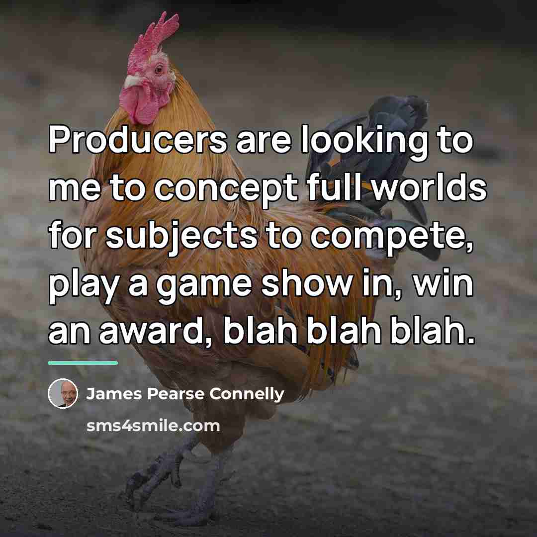 “Producers are looking to me to concept full worlds for…” quote by James Pearse Connelly