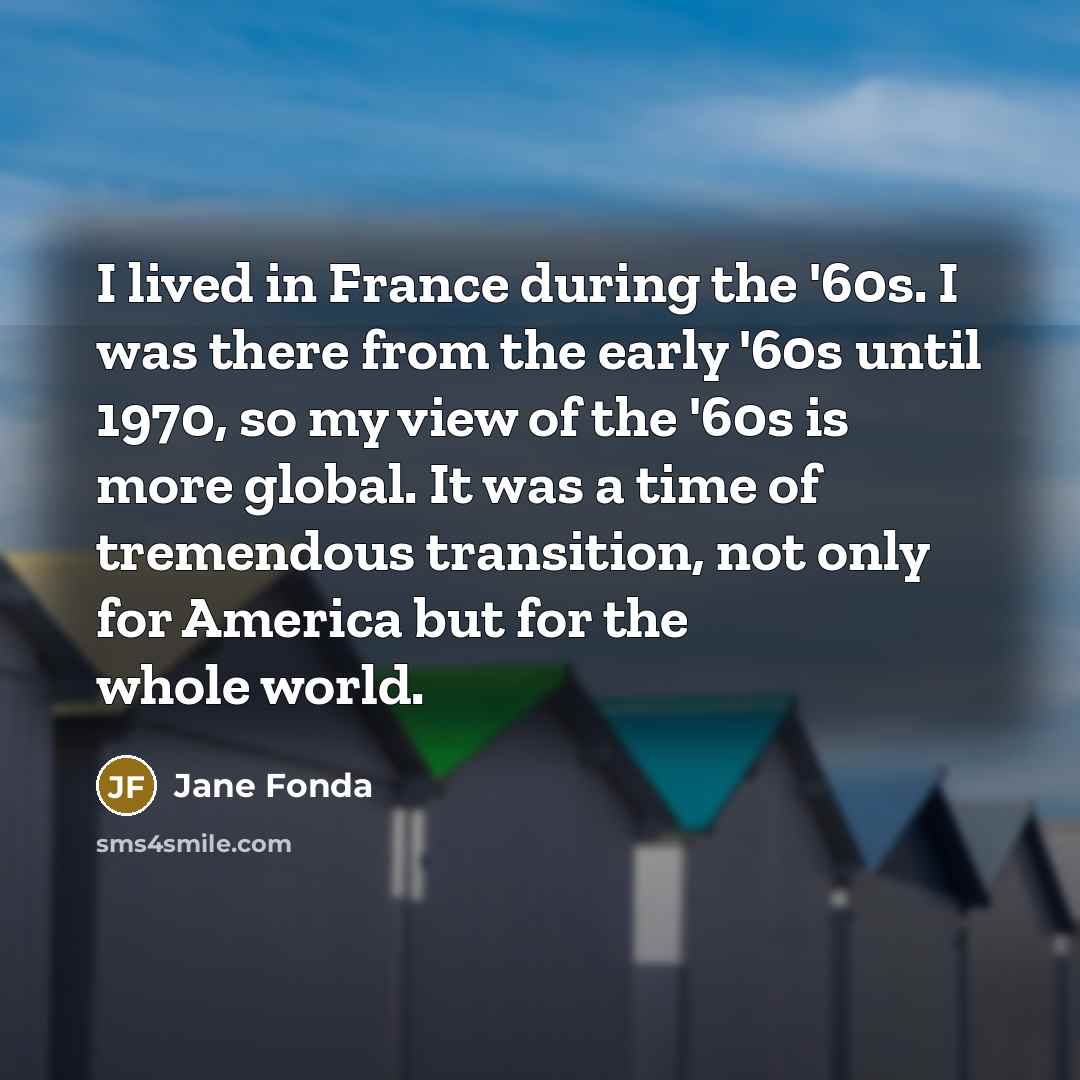 “I lived in France during the '60s. I was there…” quote by Jane Fonda