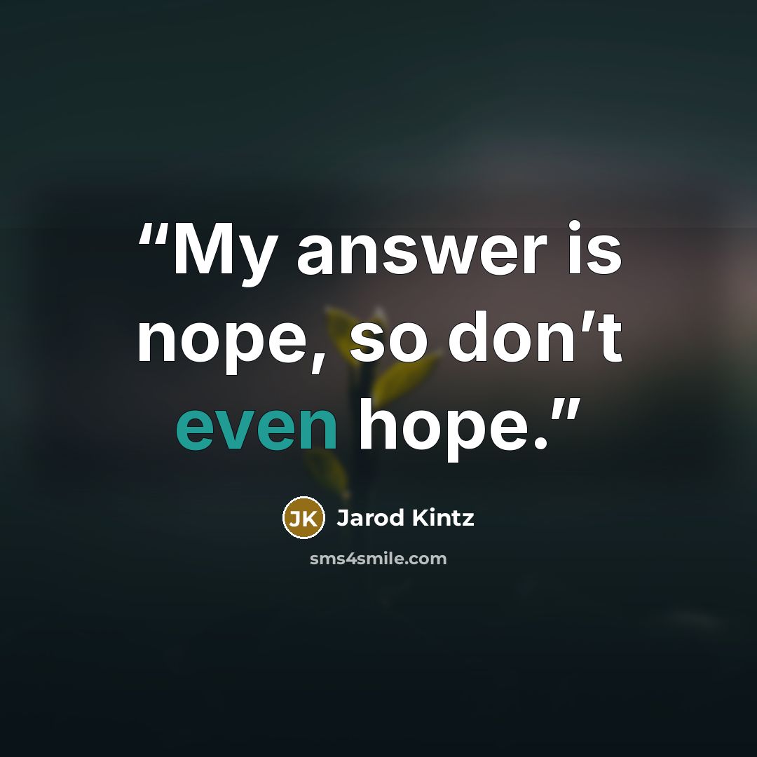 “My answer is nope, so don’t even hope.” quote by Jarod Kintz